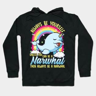 Always Be Yourself Unless You Can Be A Narwhal Hoodie